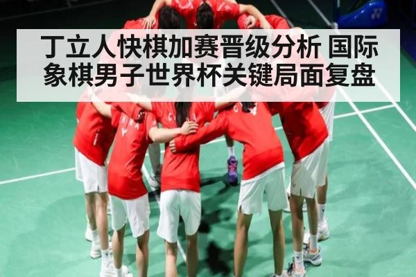 丁立人快棋加赛晋级分析 国际象棋男子世界杯关键局面复盘