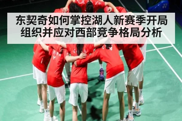 东契奇如何掌控湖人新赛季开局组织并应对西部竞争格局分析